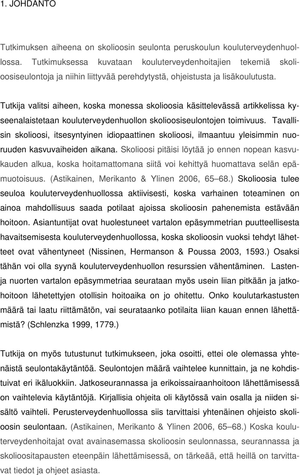 Tutkija valitsi aiheen, koska monessa skolioosia käsittelevässä artikkelissa kyseenalaistetaan kouluterveydenhuollon skolioosiseulontojen toimivuus.