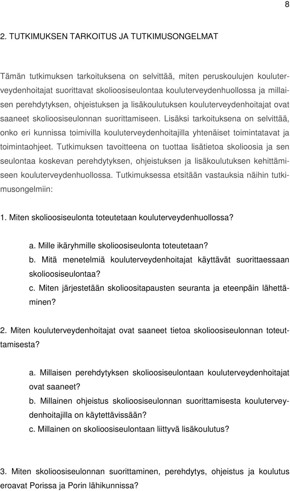 Lisäksi tarkoituksena on selvittää, onko eri kunnissa toimivilla kouluterveydenhoitajilla yhtenäiset toimintatavat ja toimintaohjeet.