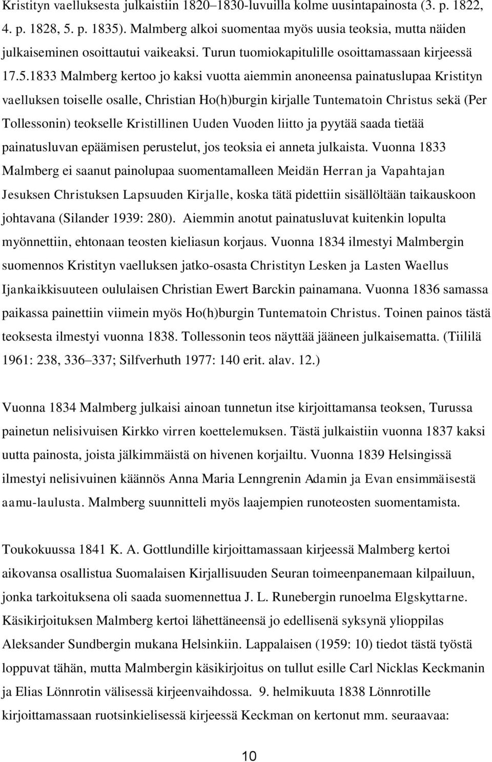 1833 Malmberg kertoo jo kaksi vuotta aiemmin anoneensa painatuslupaa Kristityn vaelluksen toiselle osalle, Christian Ho(h)burgin kirjalle Tuntematoin Christus sekä (Per Tollessonin) teokselle