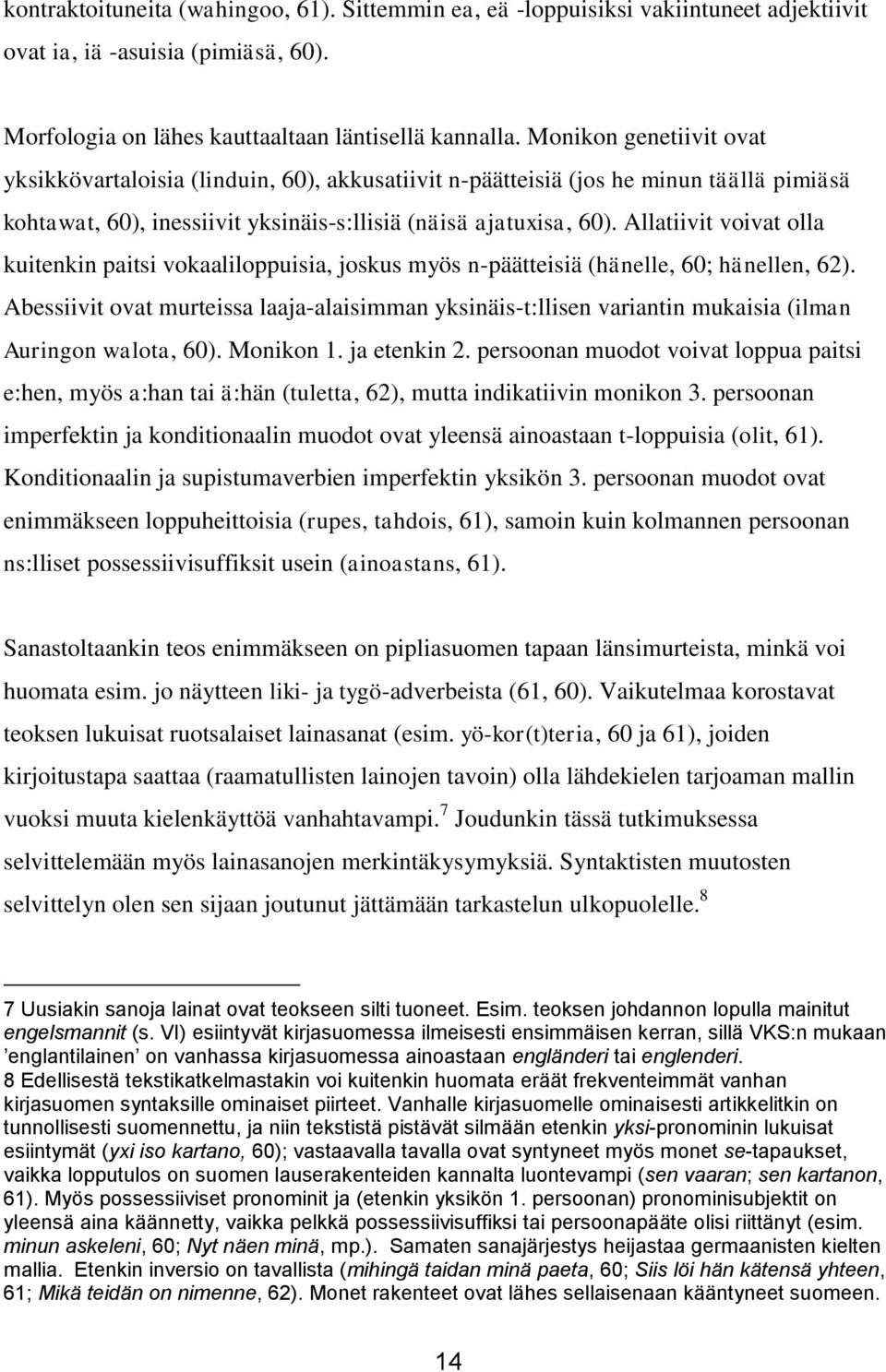 Allatiivit voivat olla kuitenkin paitsi vokaaliloppuisia, joskus myös n-päätteisiä (hänelle, 60; hänellen, 62).