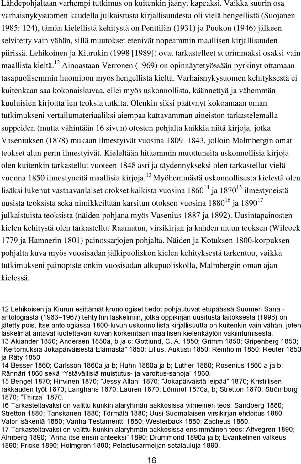 selvitetty vain vähän, sillä muutokset etenivät nopeammin maallisen kirjallisuuden piirissä. Lehikoinen ja Kiurukin (1998 [1989]) ovat tarkastelleet suurimmaksi osaksi vain maallista kieltä.