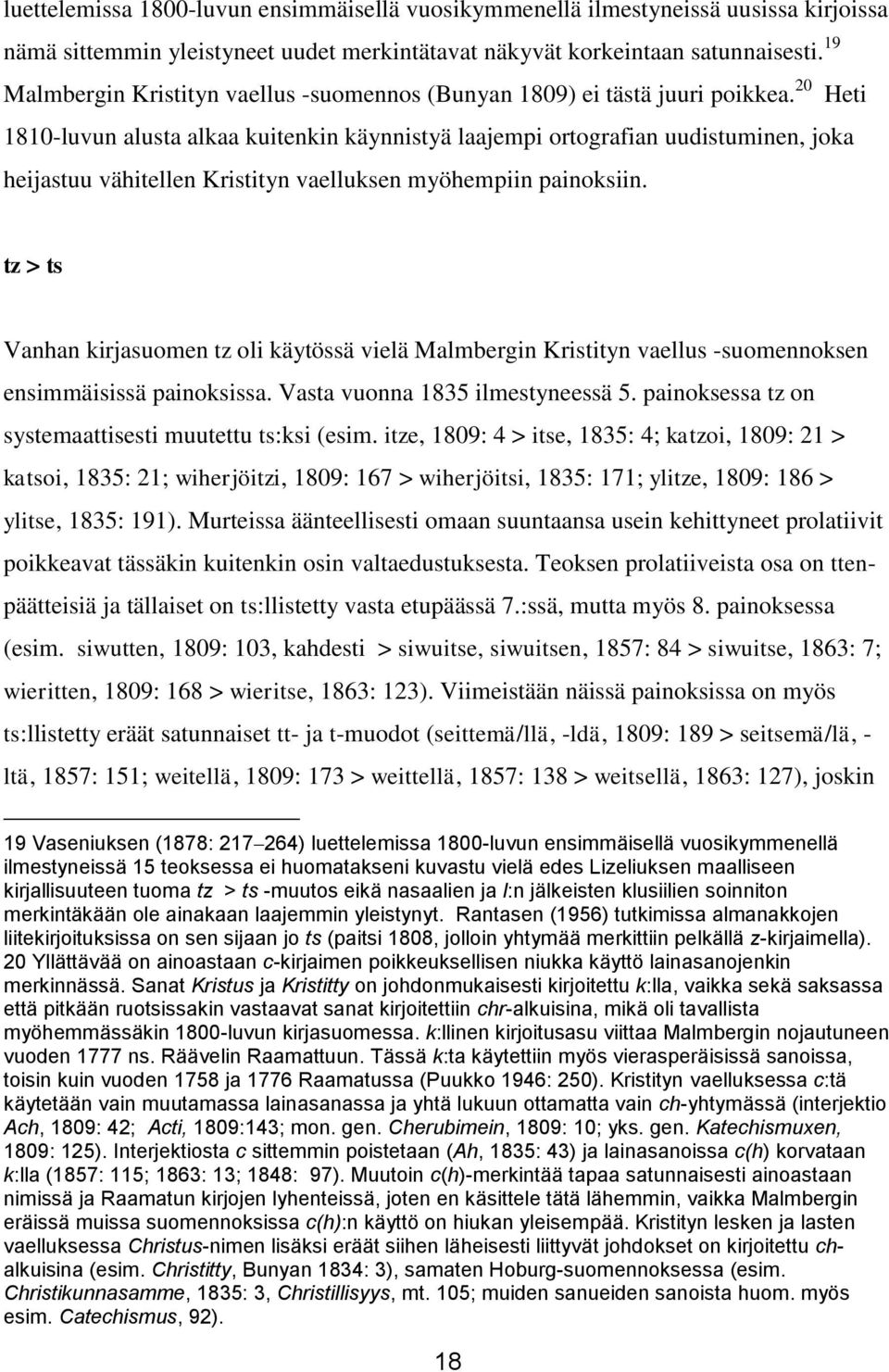 20 Heti 1810-luvun alusta alkaa kuitenkin käynnistyä laajempi ortografian uudistuminen, joka heijastuu vähitellen Kristityn vaelluksen myöhempiin painoksiin.