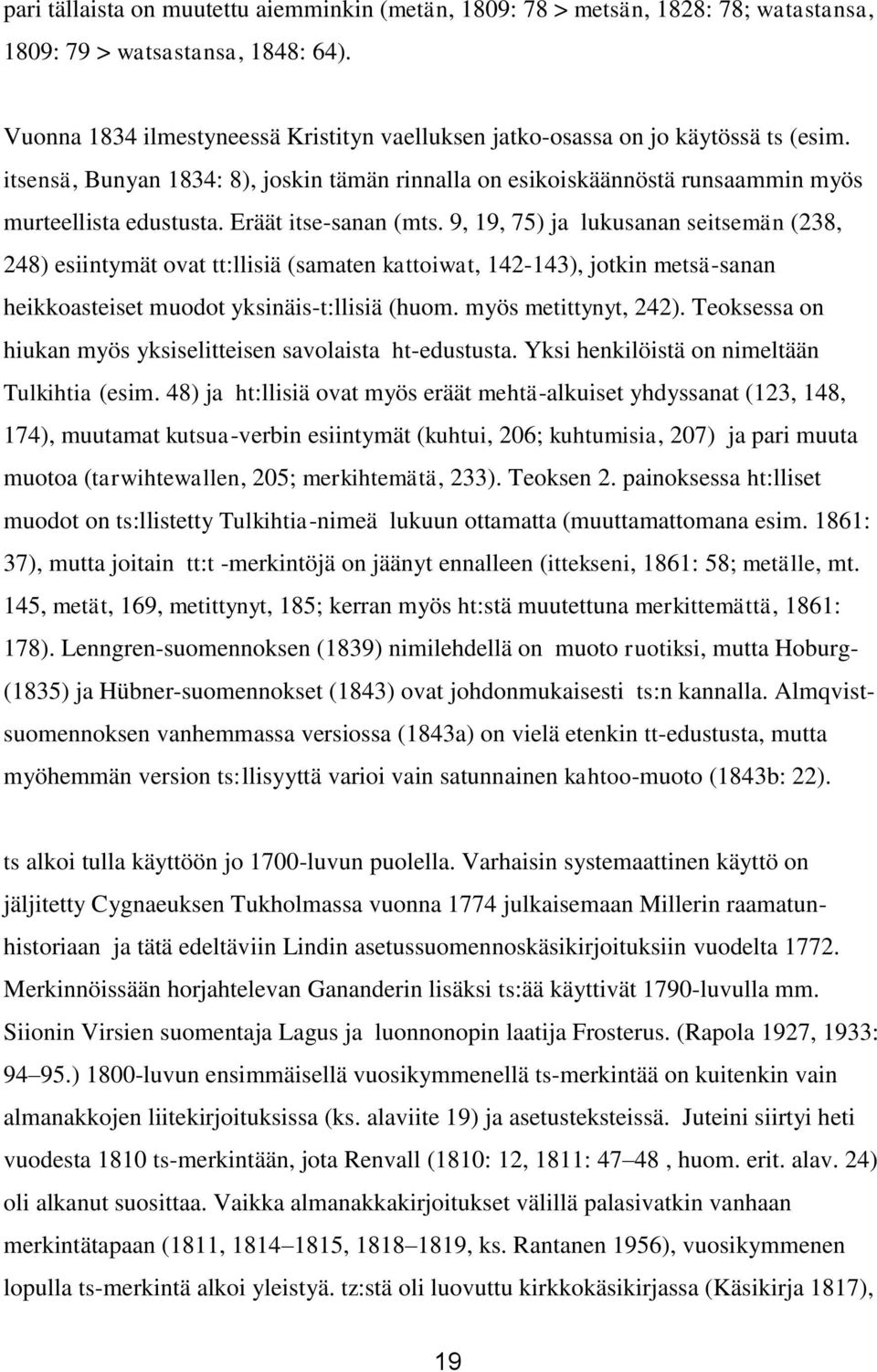 Eräät itse-sanan (mts. 9, 19, 75) ja lukusanan seitsemän (238, 248) esiintymät ovat tt:llisiä (samaten kattoiwat, 142-143), jotkin metsä-sanan heikkoasteiset muodot yksinäis-t:llisiä (huom.