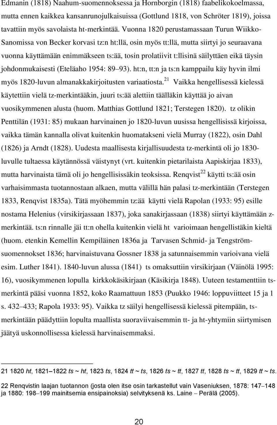 Vuonna 1820 perustamassaan Turun Wiikko- Sanomissa von Becker korvasi tz:n ht:llä, osin myös tt:llä, mutta siirtyi jo seuraavana vuonna käyttämään enimmäkseen ts:ää, tosin prolatiivit t:llisinä