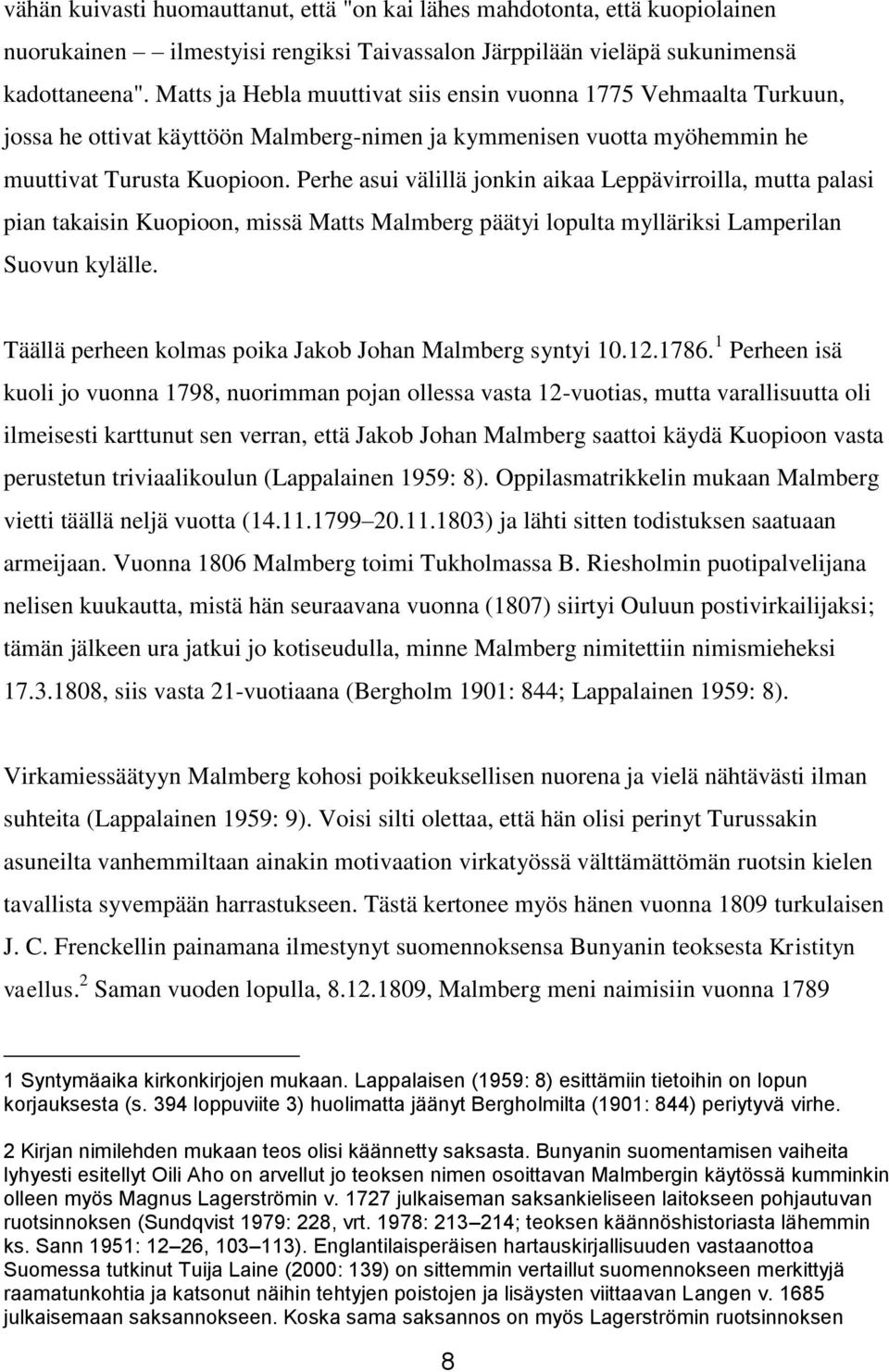 Perhe asui välillä jonkin aikaa Leppävirroilla, mutta palasi pian takaisin Kuopioon, missä Matts Malmberg päätyi lopulta mylläriksi Lamperilan Suovun kylälle.