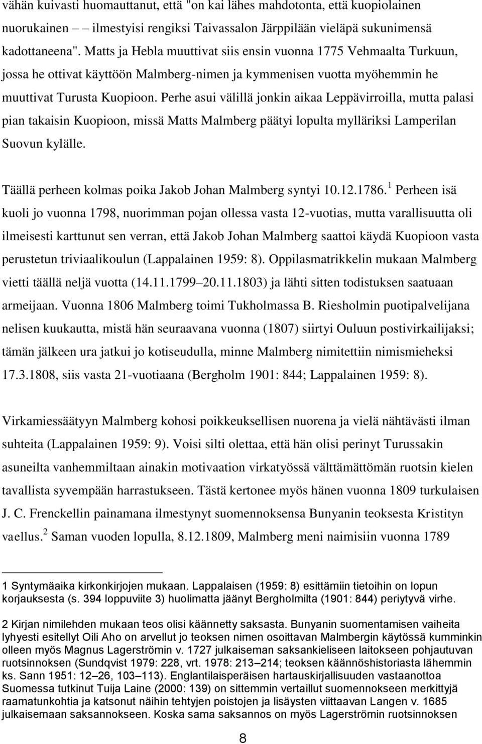 Perhe asui välillä jonkin aikaa Leppävirroilla, mutta palasi pian takaisin Kuopioon, missä Matts Malmberg päätyi lopulta mylläriksi Lamperilan Suovun kylälle.