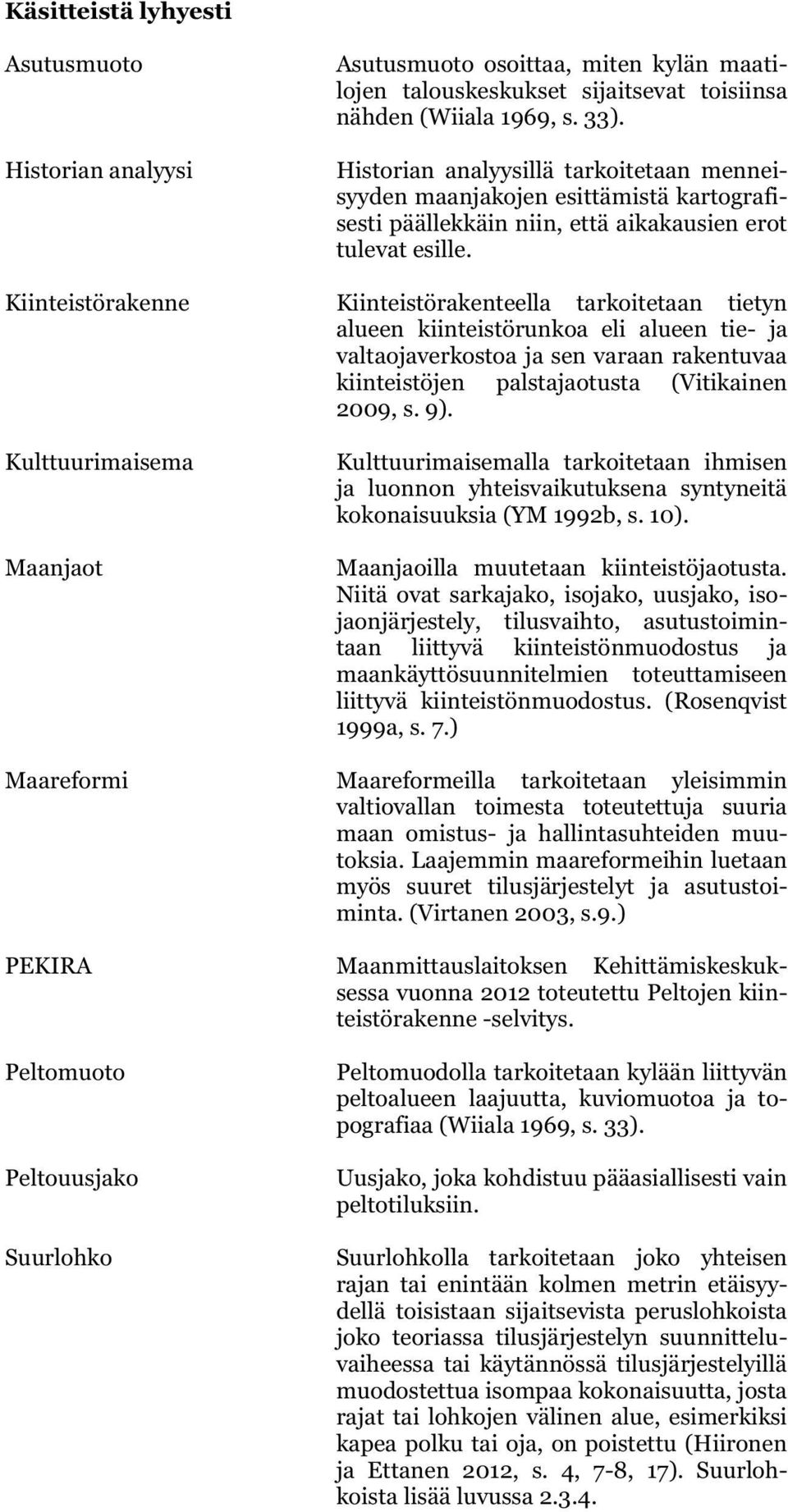 Kiinteistörakenne Kiinteistörakenteella tarkoitetaan tietyn alueen kiinteistörunkoa eli alueen tie- ja valtaojaverkostoa ja sen varaan rakentuvaa kiinteistöjen palstajaotusta (Vitikainen 2009, s. 9).