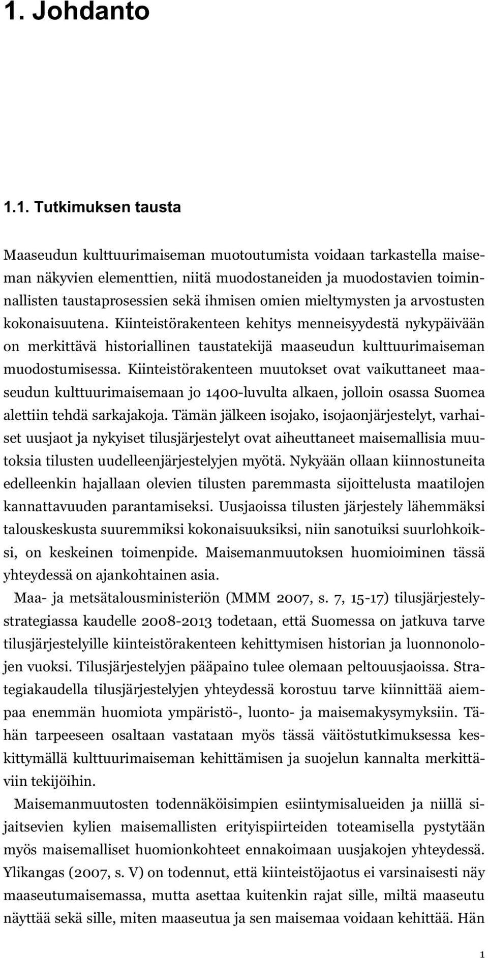 Kiinteistörakenteen kehitys menneisyydestä nykypäivään on merkittävä historiallinen taustatekijä maaseudun kulttuurimaiseman muodostumisessa.