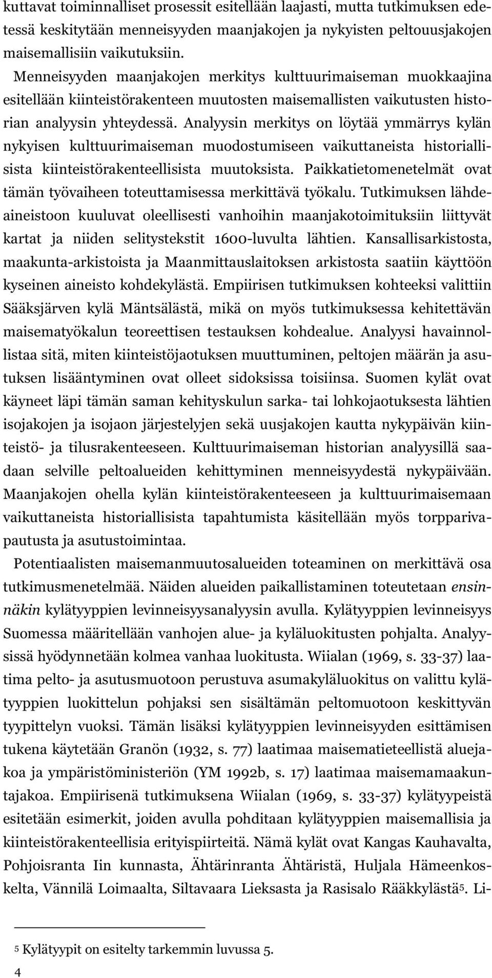 Analyysin merkitys on löytää ymmärrys kylän nykyisen kulttuurimaiseman muodostumiseen vaikuttaneista historiallisista kiinteistörakenteellisista muutoksista.