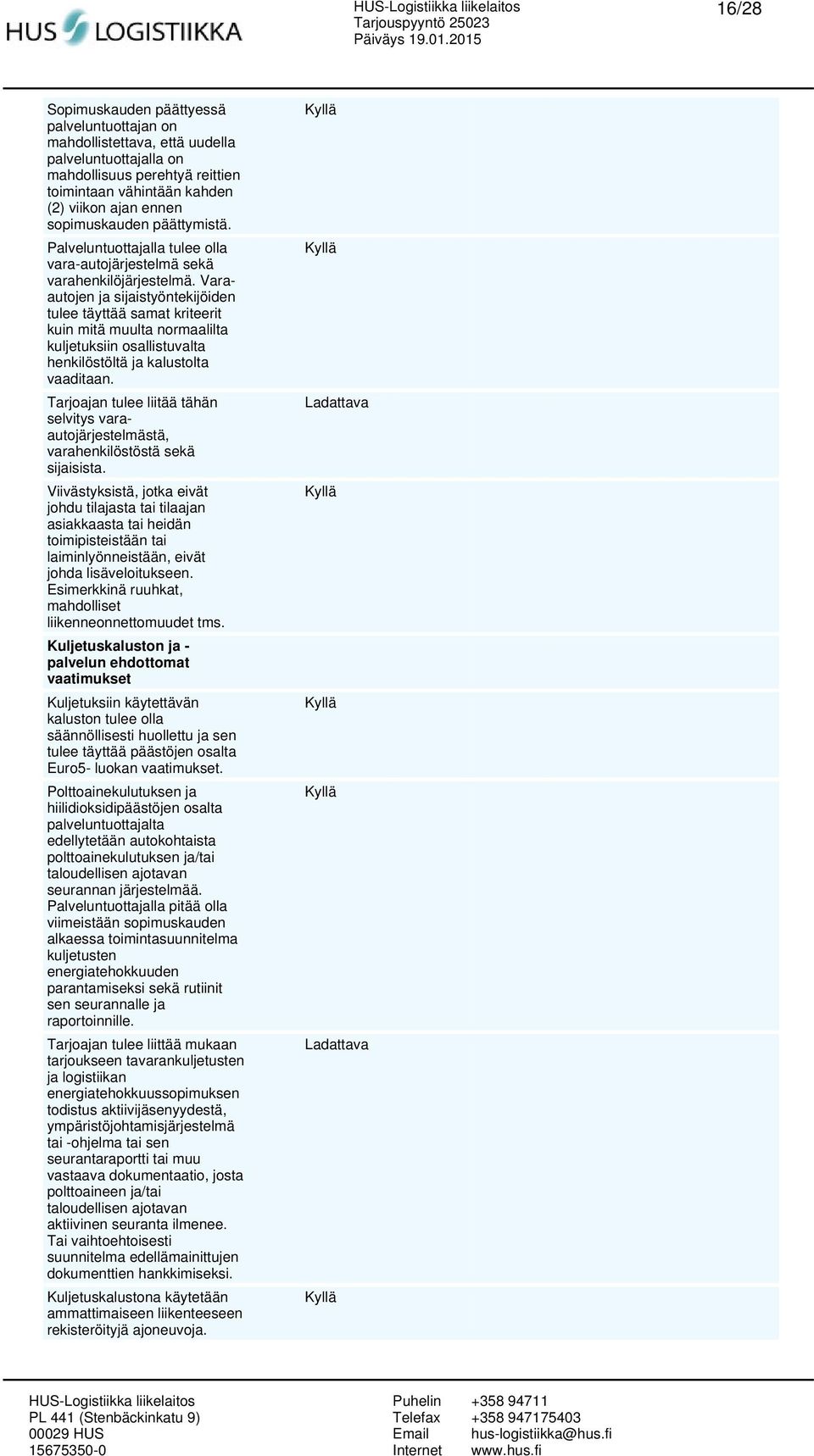 Varaautojen ja sijaistyöntekijöiden tulee täyttää samat kriteerit kuin mitä muulta normaalilta kuljetuksiin osallistuvalta henkilöstöltä ja kalustolta vaaditaan.