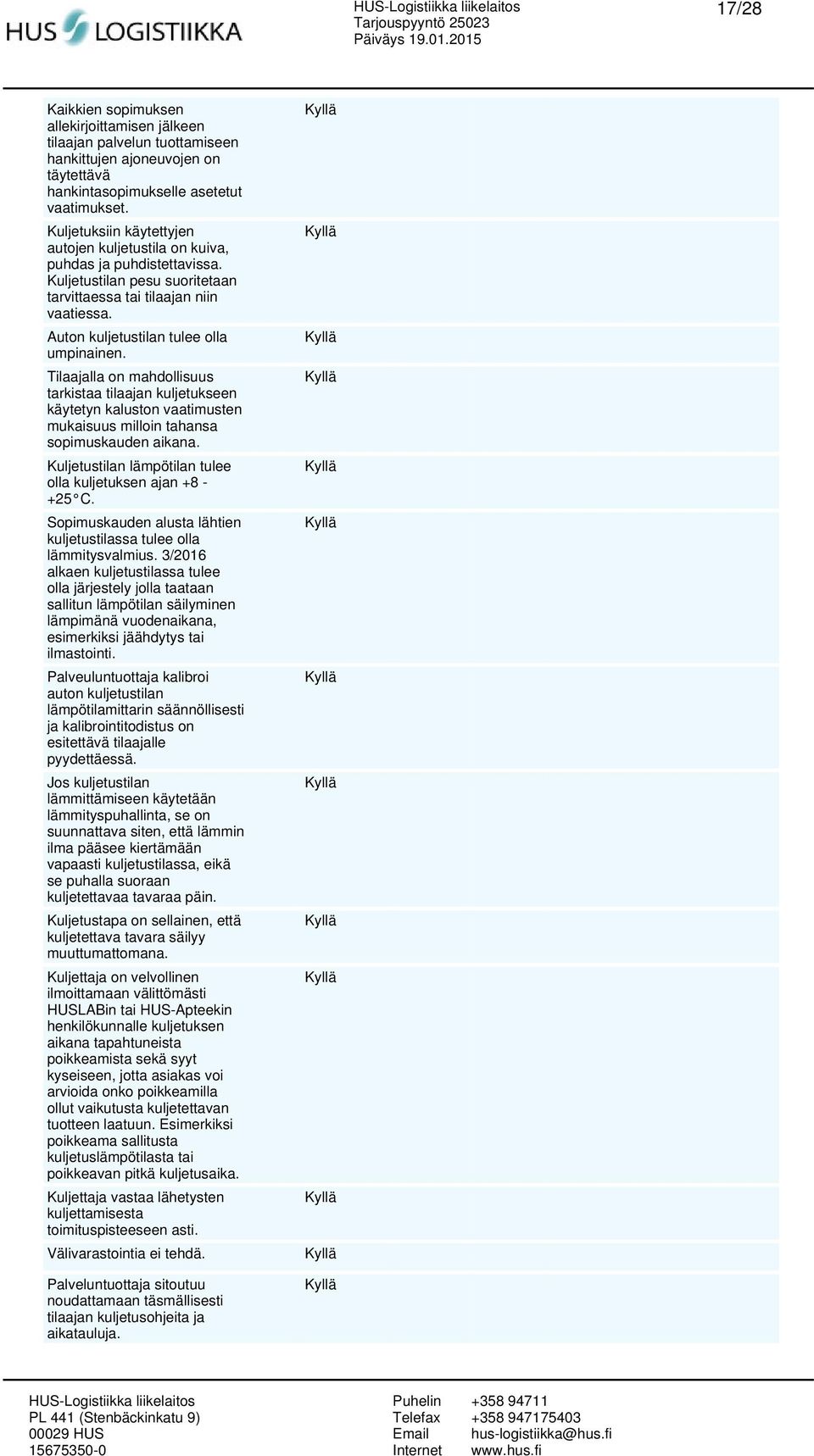 Tilaajalla on mahdollisuus tarkistaa tilaajan kuljetukseen käytetyn kaluston vaatimusten mukaisuus milloin tahansa sopimuskauden aikana.