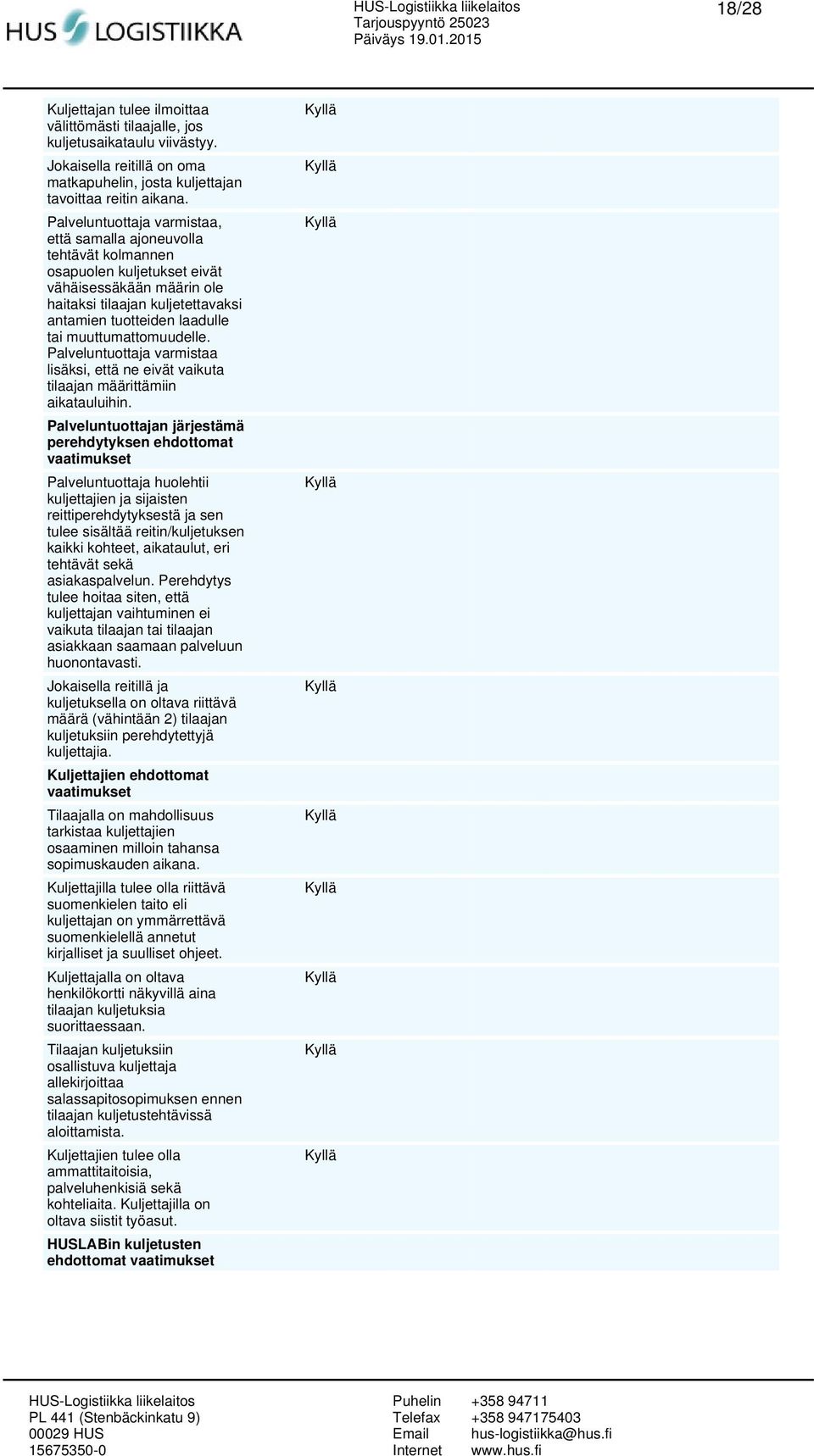 muuttumattomuudelle. Palveluntuottaja varmistaa lisäksi, että ne eivät vaikuta tilaajan määrittämiin aikatauluihin.