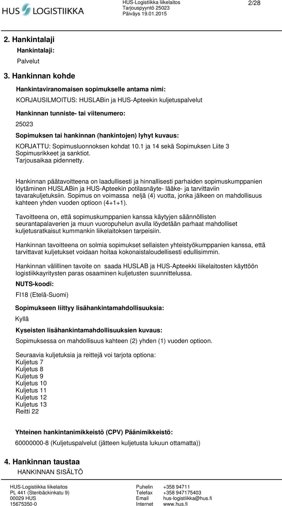 (hankintojen) lyhyt kuvaus: KORJATTU: Sopimusluonnoksen kohdat 10.1 ja 14 sekä Sopimuksen Liite 3 Sopimusrikkeet ja sanktiot. Tarjousaikaa pidennetty.