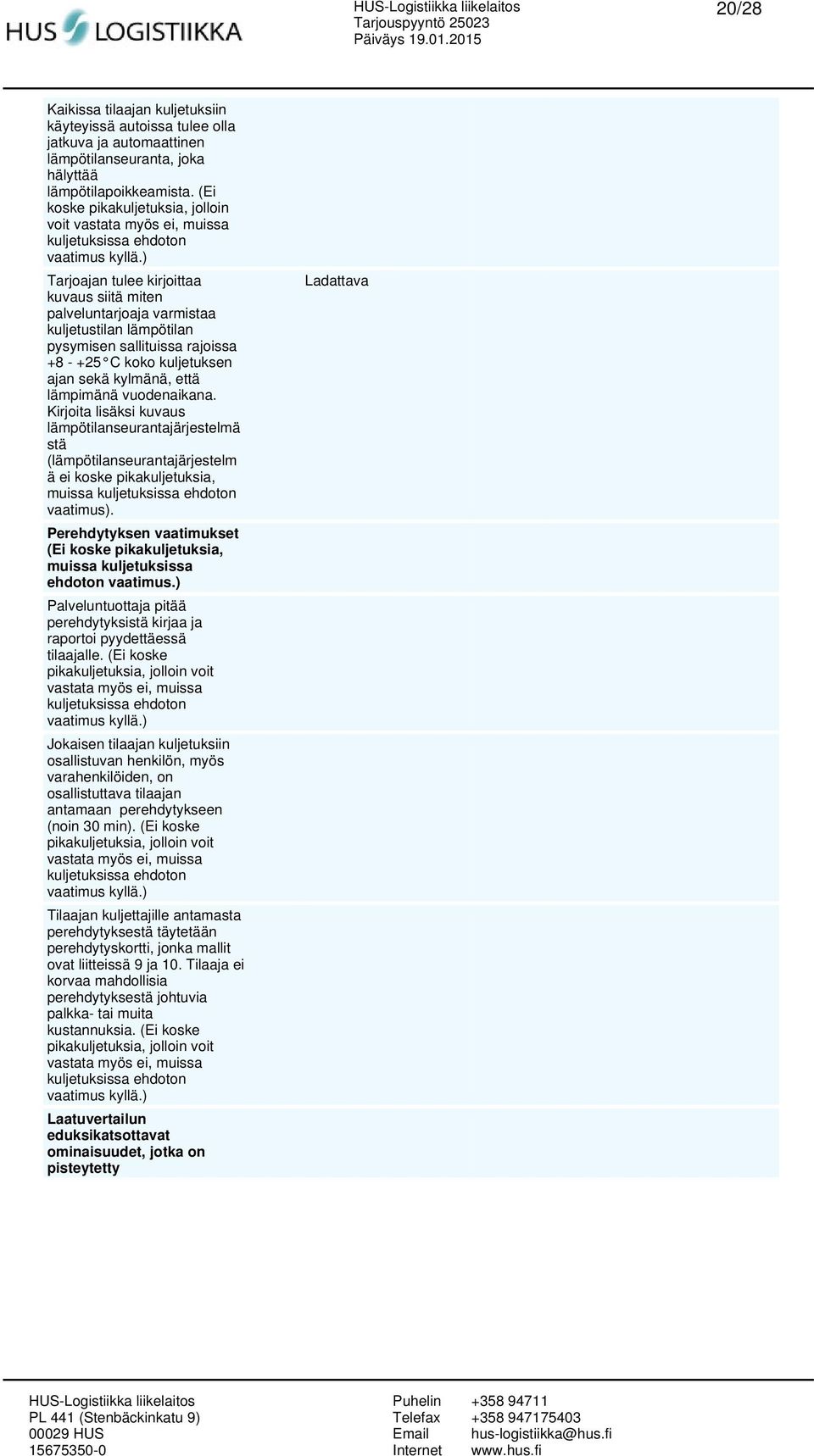 ) Tarjoajan tulee kirjoittaa kuvaus siitä miten palveluntarjoaja varmistaa kuljetustilan lämpötilan pysymisen sallituissa rajoissa +8 - +25 C koko kuljetuksen ajan sekä kylmänä, että lämpimänä