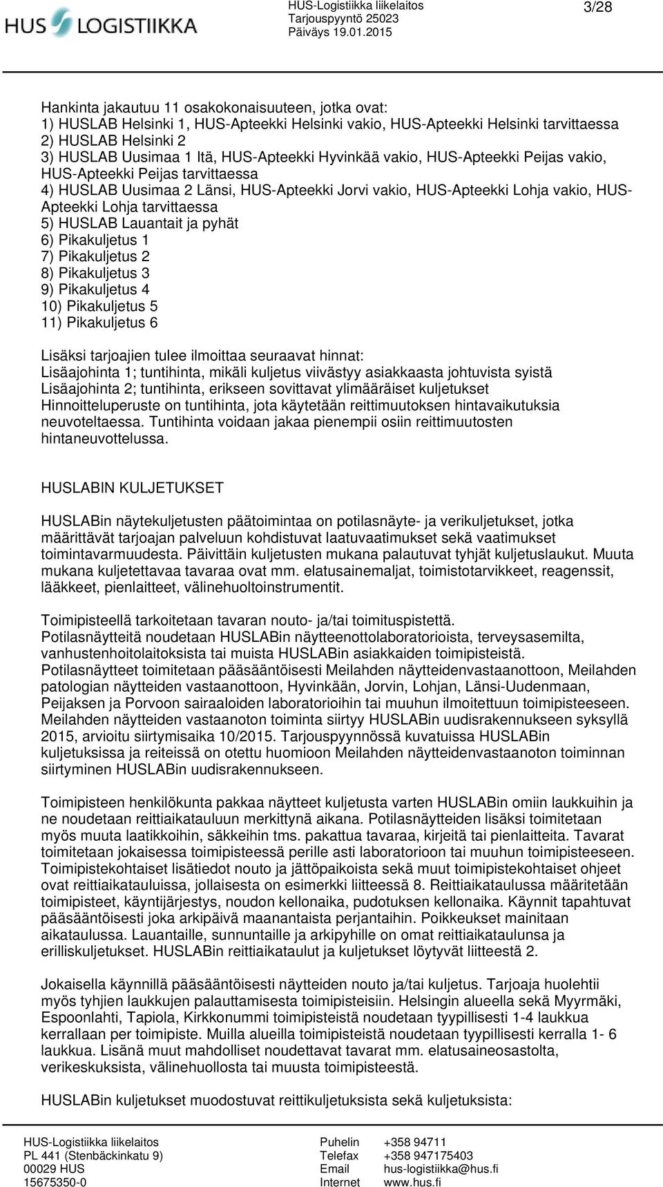 tarvittaessa 5) HUSLAB Lauantait ja pyhät 6) Pikakuljetus 1 7) Pikakuljetus 2 8) Pikakuljetus 3 9) Pikakuljetus 4 10) Pikakuljetus 5 11) Pikakuljetus 6 Lisäksi tarjoajien tulee ilmoittaa seuraavat