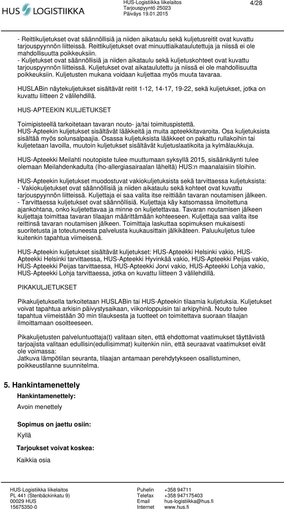 - Kuljetukset ovat säännöllisiä ja niiden aikataulu sekä kuljetuskohteet ovat kuvattu tarjouspyynnön liitteissä. Kuljetukset ovat aikataulutettu ja niissä ei ole mahdollisuutta poikkeuksiin.