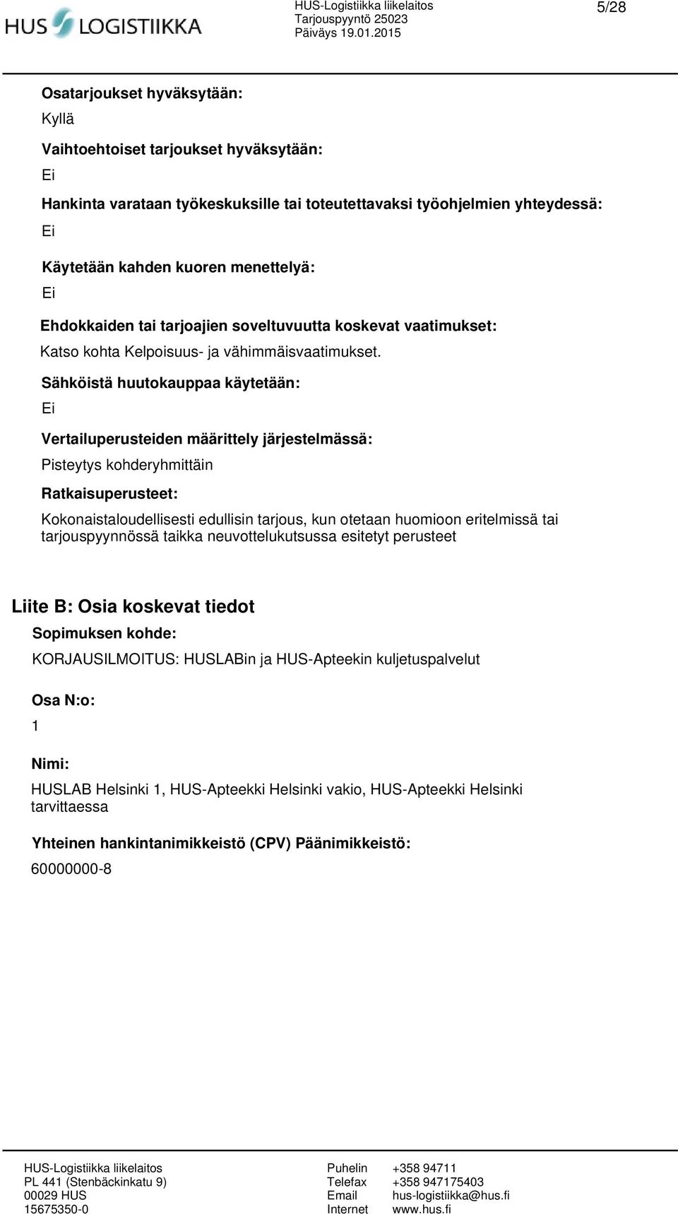 Sähköistä huutokauppaa käytetään: Ei Vertailuperusteiden määrittely järjestelmässä: Pisteytys kohderyhmittäin Ratkaisuperusteet: Kokonaistaloudellisesti edullisin tarjous, kun otetaan huomioon