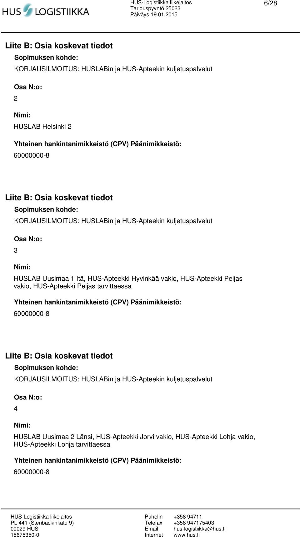 Peijas vakio, HUS-Apteekki Peijas tarvittaessa Yhteinen hankintanimikkeistö (CPV) Päänimikkeistö: 60000000-8 Liite B: Osia koskevat tiedot Sopimuksen kohde: KORJAUSILMOITUS: HUSLABin ja HUS-Apteekin