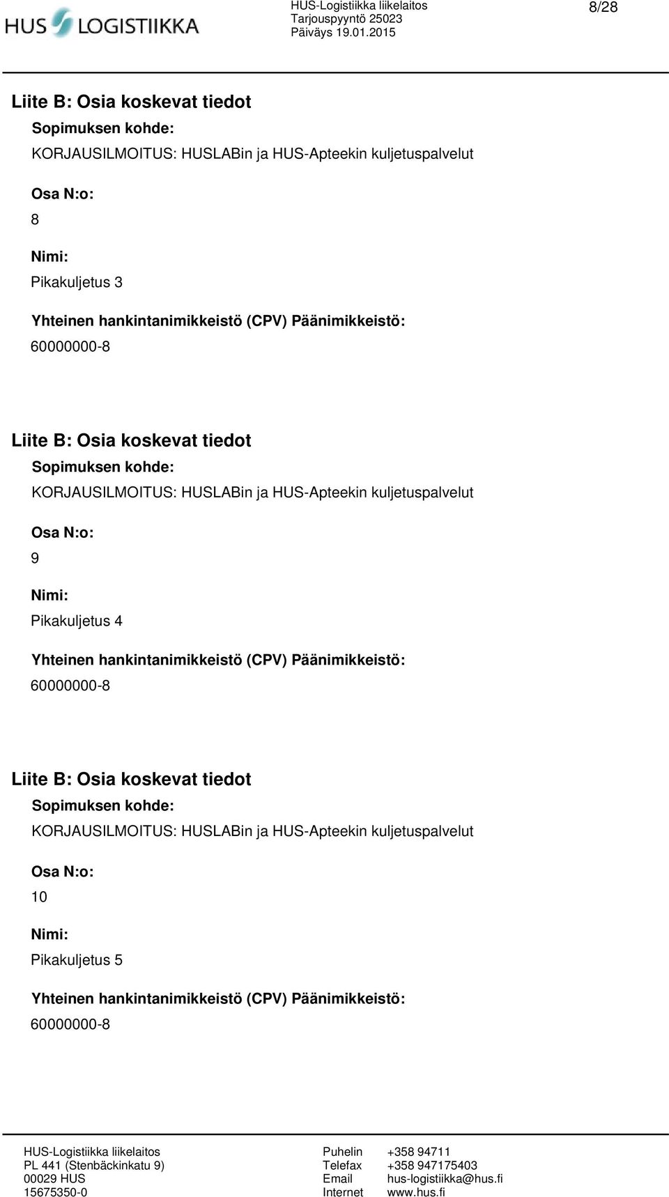 kuljetuspalvelut Osa N:o: 9 Nimi: Pikakuljetus 4  kuljetuspalvelut Osa N:o: 10 Nimi: Pikakuljetus 5 Yhteinen hankintanimikkeistö (CPV) Päänimikkeistö: