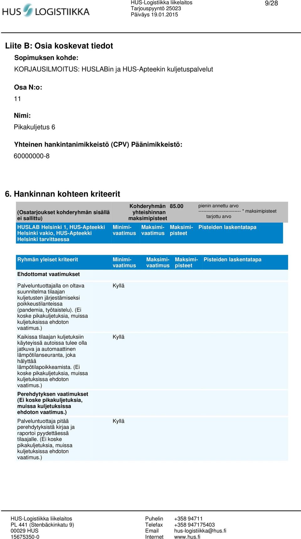 Hankinnan kohteen kriteerit (Osatarjoukset kohderyhmän sisällä ei sallittu) HUSLAB Helsinki 1, HUS-Apteekki Helsinki vakio, HUS-Apteekki Helsinki tarvittaessa Kohderyhmän yhteishinnan maksimipisteet