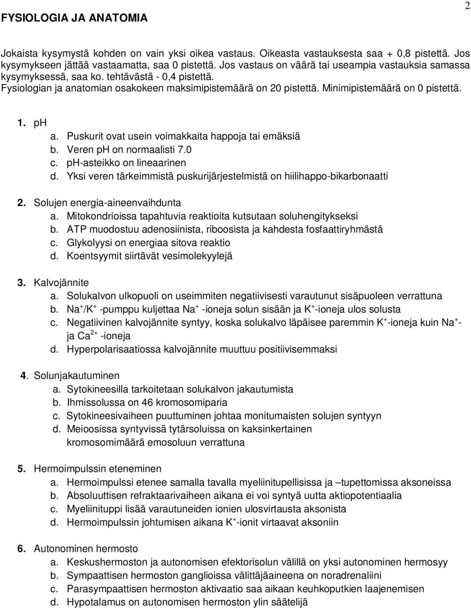 Minimipistemäärä on 0 pistettä. 1. ph a. Puskurit ovat usein voimakkaita happoja tai emäksiä b. Veren ph on normaalisti 7.0 c. ph-asteikko on lineaarinen d.