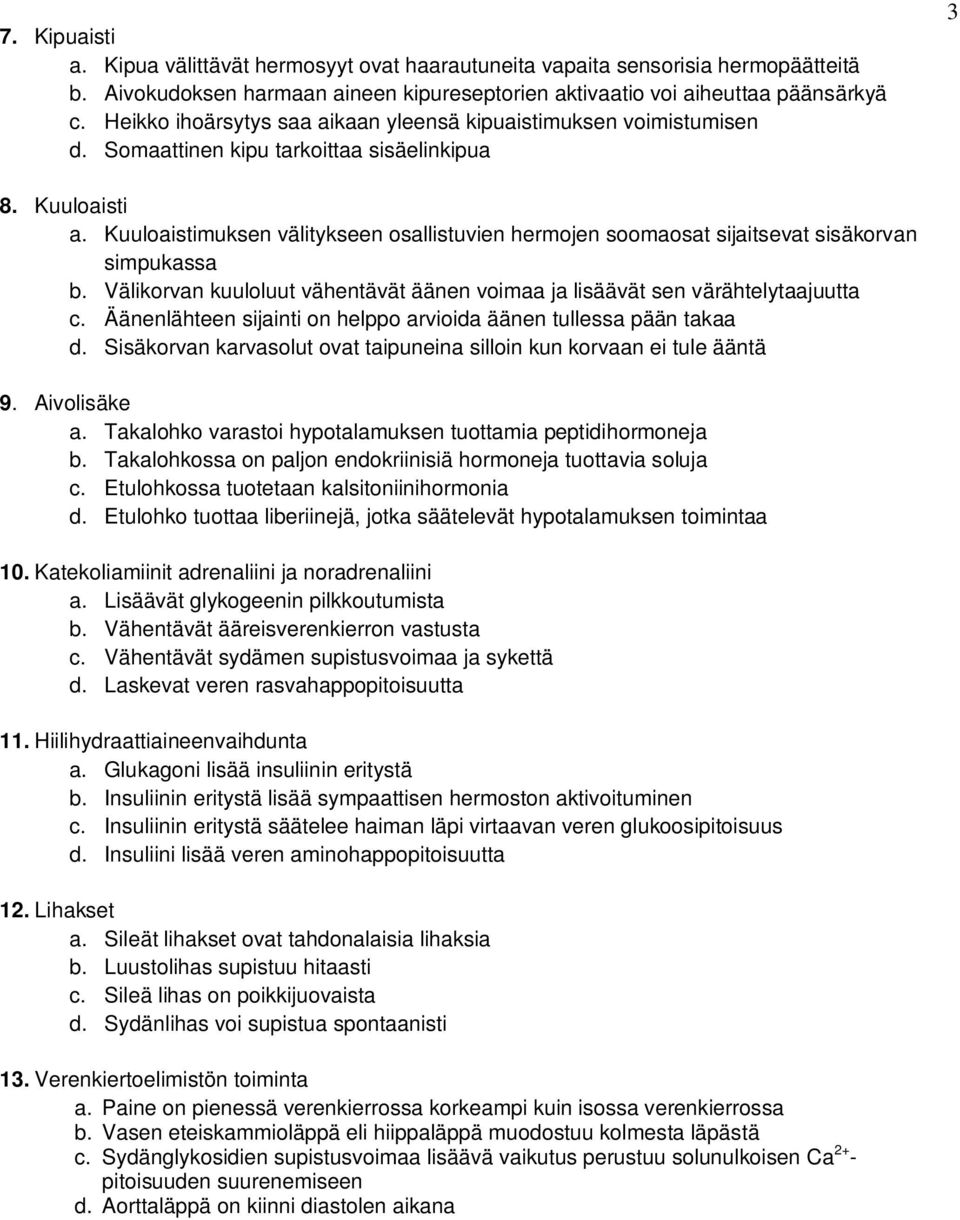 Kuuloaistimuksen välitykseen osallistuvien hermojen soomaosat sijaitsevat sisäkorvan simpukassa b. Välikorvan kuuloluut vähentävät äänen voimaa ja lisäävät sen värähtelytaajuutta c.