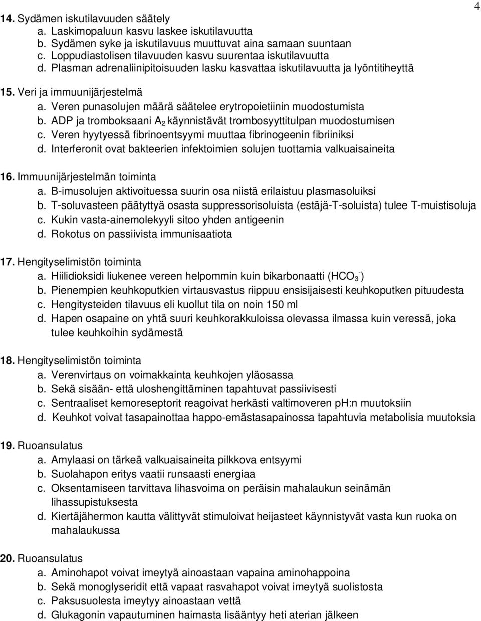 Veren punasolujen määrä säätelee erytropoietiinin muodostumista b. ADP ja tromboksaani A 2 käynnistävät trombosyyttitulpan muodostumisen c.