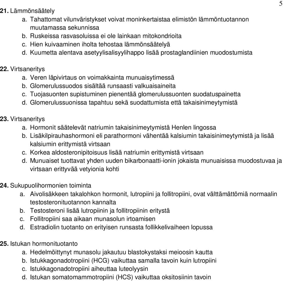 Veren läpivirtaus on voimakkainta munuaisytimessä b. Glomerulussuodos sisältää runsaasti valkuaisaineita c. Tuojasuonten supistuminen pienentää glomerulussuonten suodatuspainetta d.