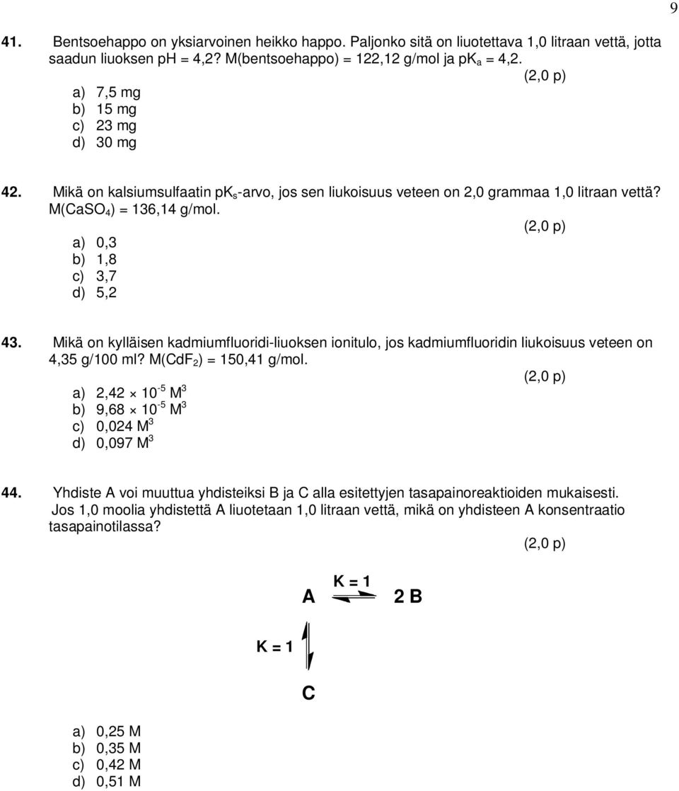 Mikä on kylläisen kadmiumfluoridi-liuoksen ionitulo, jos kadmiumfluoridin liukoisuus veteen on 4,35 g/100 ml? M(CdF 2 ) = 150,41 g/mol. a) 2,42 10-5 M 3 b) 9,68 10-5 M 3 c) 0,024 M 3 d) 0,097 M 3 44.