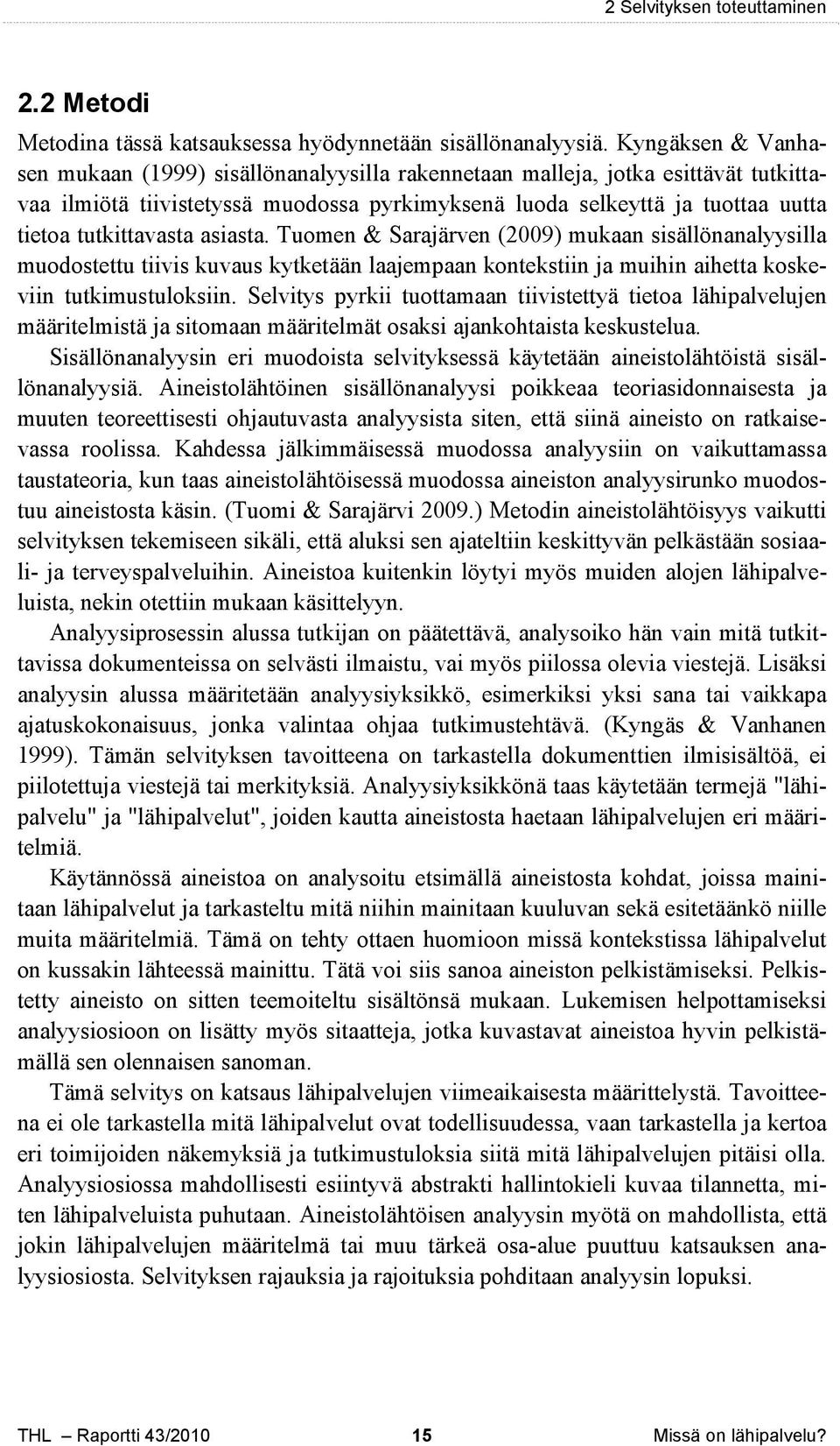 tutkittavasta asiasta. Tuomen & Sarajärven (2009) mukaan sisällönanalyysilla muodostettu tiivis kuvaus kytketään laajempaan kontekstiin ja muihin aihetta koskeviin tutkimustuloksiin.