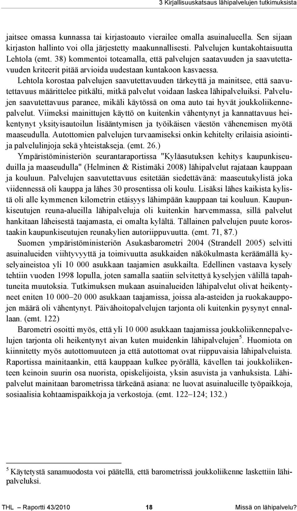 Lehtola korostaa palvelujen saavutettavuuden tärkeyttä ja mainitsee, että saavutettavuus määrittelee pitkälti, mitkä palvelut voidaan laskea lähipalveluiksi.