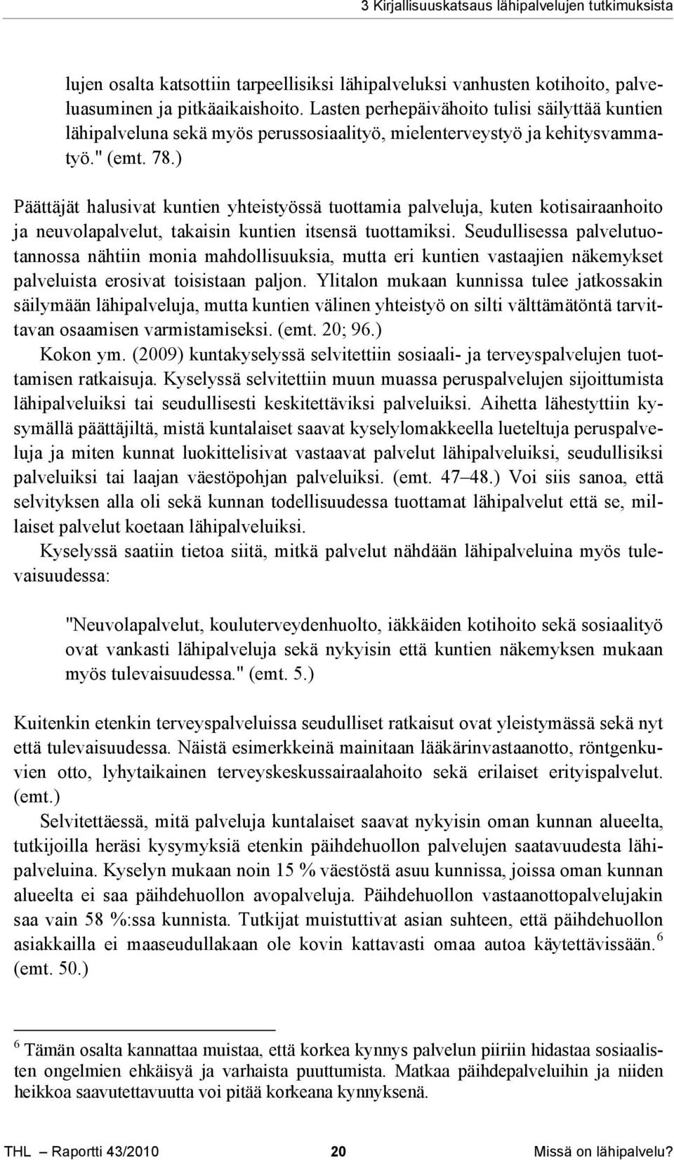 ) Päättäjät halusivat kuntien yhteistyössä tuottamia palveluja, kuten kotisairaanhoito ja neuvolapalvelut, takaisin kuntien itsensä tuottamiksi.