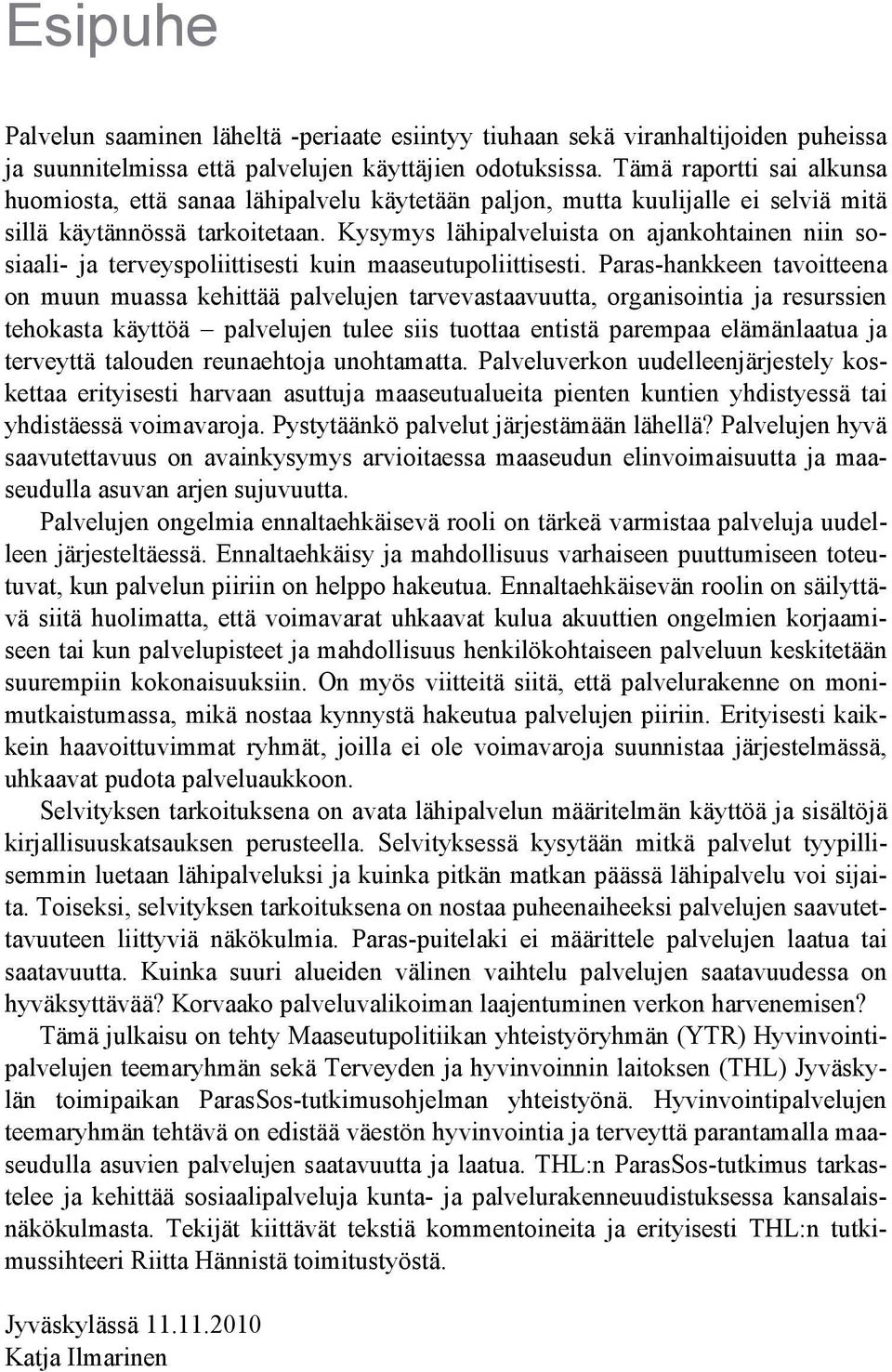 Kysymys lähipalveluista on ajankohtainen niin sosiaali- ja terveyspoliittisesti kuin maaseutupoliittisesti.