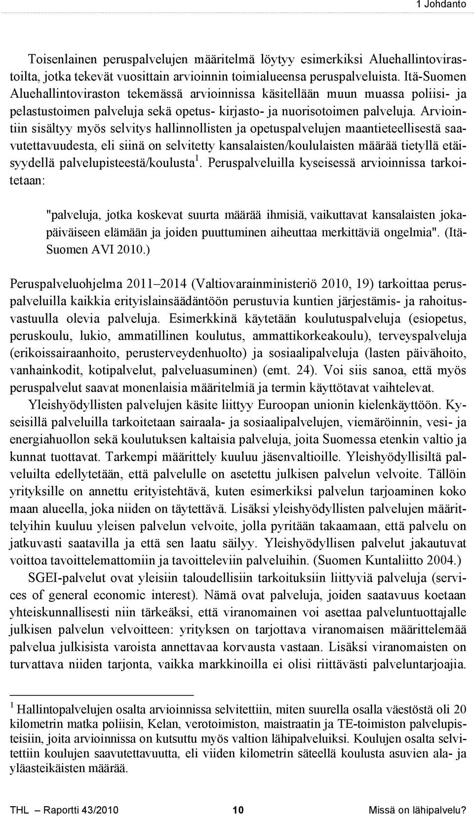 Arviointiin sisältyy myös selvitys hallinnollisten ja opetuspalvelujen maantieteellisestä saavutettavuudesta, eli siinä on selvitetty kansalaisten/koululaisten määrää tietyllä etäisyydellä