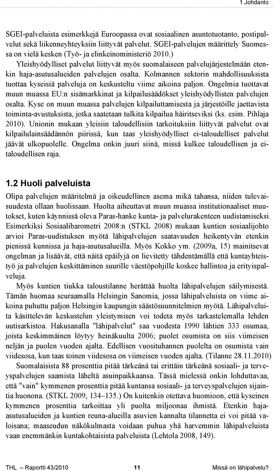 ) Yleishyödylliset palvelut liittyvät myös suomalaiseen palvelujärjestelmään etenkin haja-asutusalueiden palvelujen osalta.