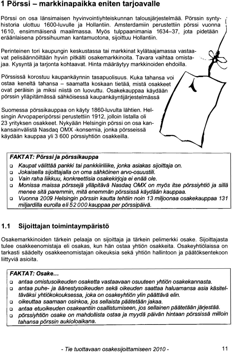 Perinteinen tori kaupungin keskustassa tai markkinat kylätaajamassa vastaavat pelisäännöiltään hyvin pitkälti osakemarkkinoita. Tavara vaihtaa omistajaa. Kysyntä ja tarjonta kohtaavat.