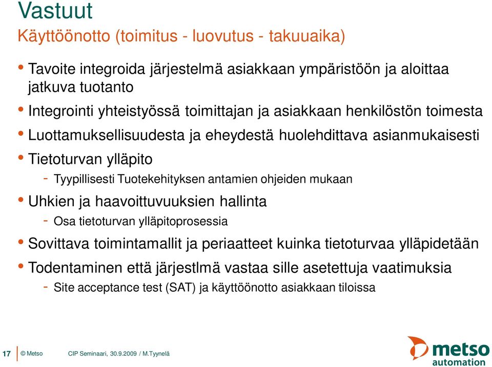 Tyypillisesti Tuotekehityksen antamien ohjeiden mukaan Uhkien ja haavoittuvuuksien hallinta - Osa tietoturvan ylläpitoprosessia Sovittava toimintamallit ja