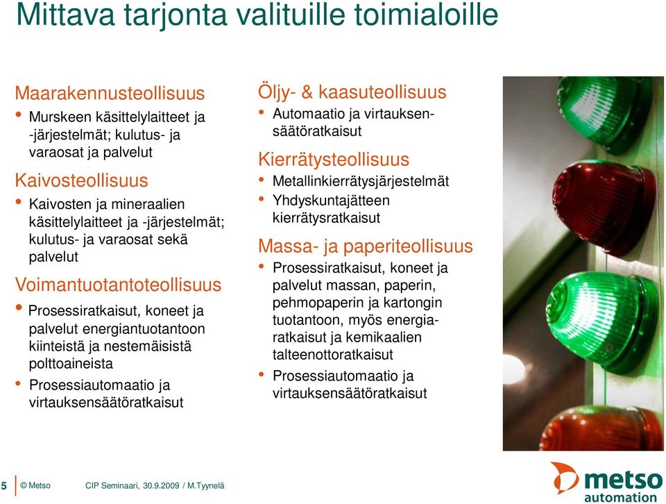 Prosessiautomaatio ja virtauksensäätöratkaisut Öljy- & kaasuteollisuus Automaatio ja virtauksensäätöratkaisut Kierrätysteollisuus Metallinkierrätysjärjestelmät Yhdyskuntajätteen kierrätysratkaisut