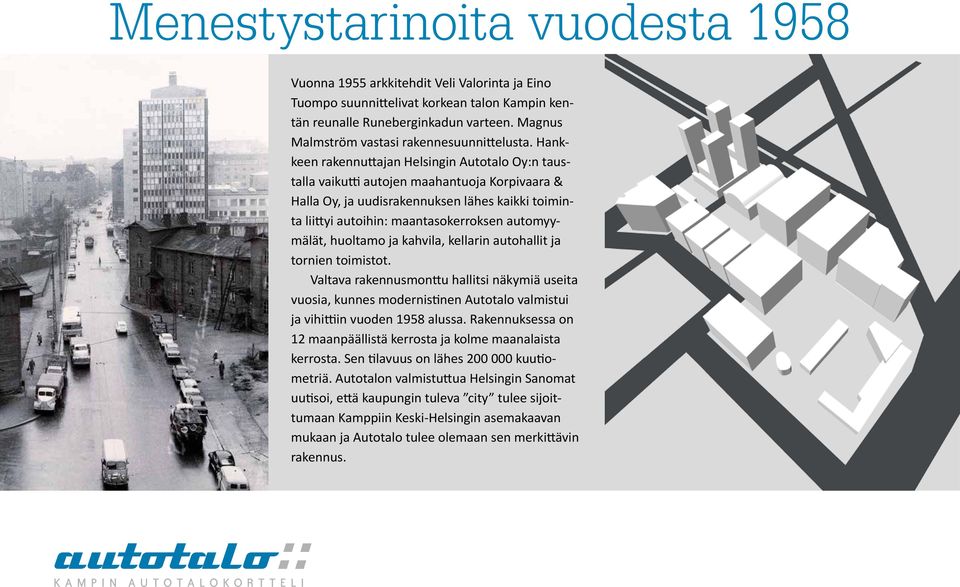 Hankkeen rakennuttajan Helsingin Autotalo Oy:n taustalla vaikutti autojen maahantuoja Korpivaara & Halla Oy, ja uudisrakennuksen lähes kaikki toiminta liittyi autoihin: maantasokerroksen