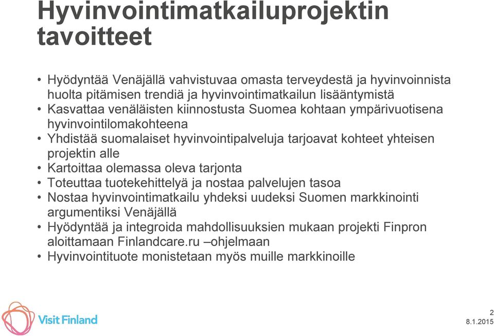 alle Kartoittaa olemassa oleva tarjonta Toteuttaa tuotekehittelyä ja nostaa palvelujen tasoa Nostaa hyvinvointimatkailu yhdeksi uudeksi Suomen markkinointi argumentiksi