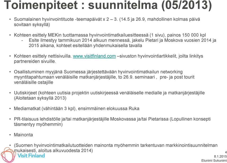 Pietari ja Moskova vuosien 2014 ja 2015 aikana, kohteet esitellään yhdenmukaisella tavalla Kohteen esittely nettisivuilla. www.visitfinland.