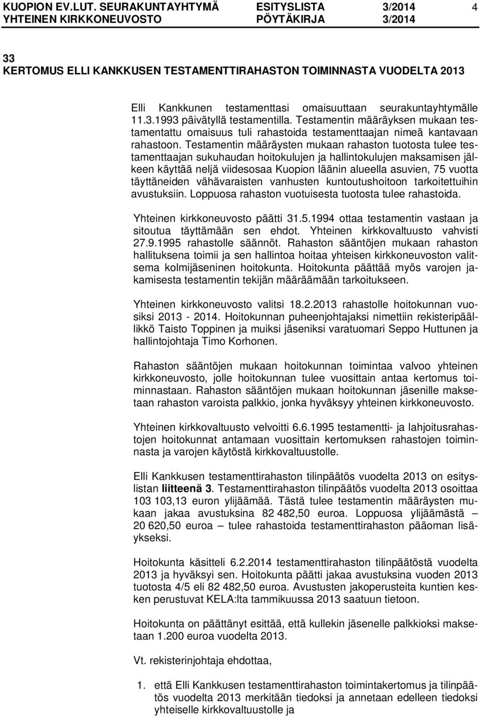 Testamentin määräysten mukaan rahaston tuotosta tulee testamenttaajan sukuhaudan hoitokulujen ja hallintokulujen maksamisen jälkeen käyttää neljä viidesosaa Kuopion läänin alueella asuvien, 75 vuotta