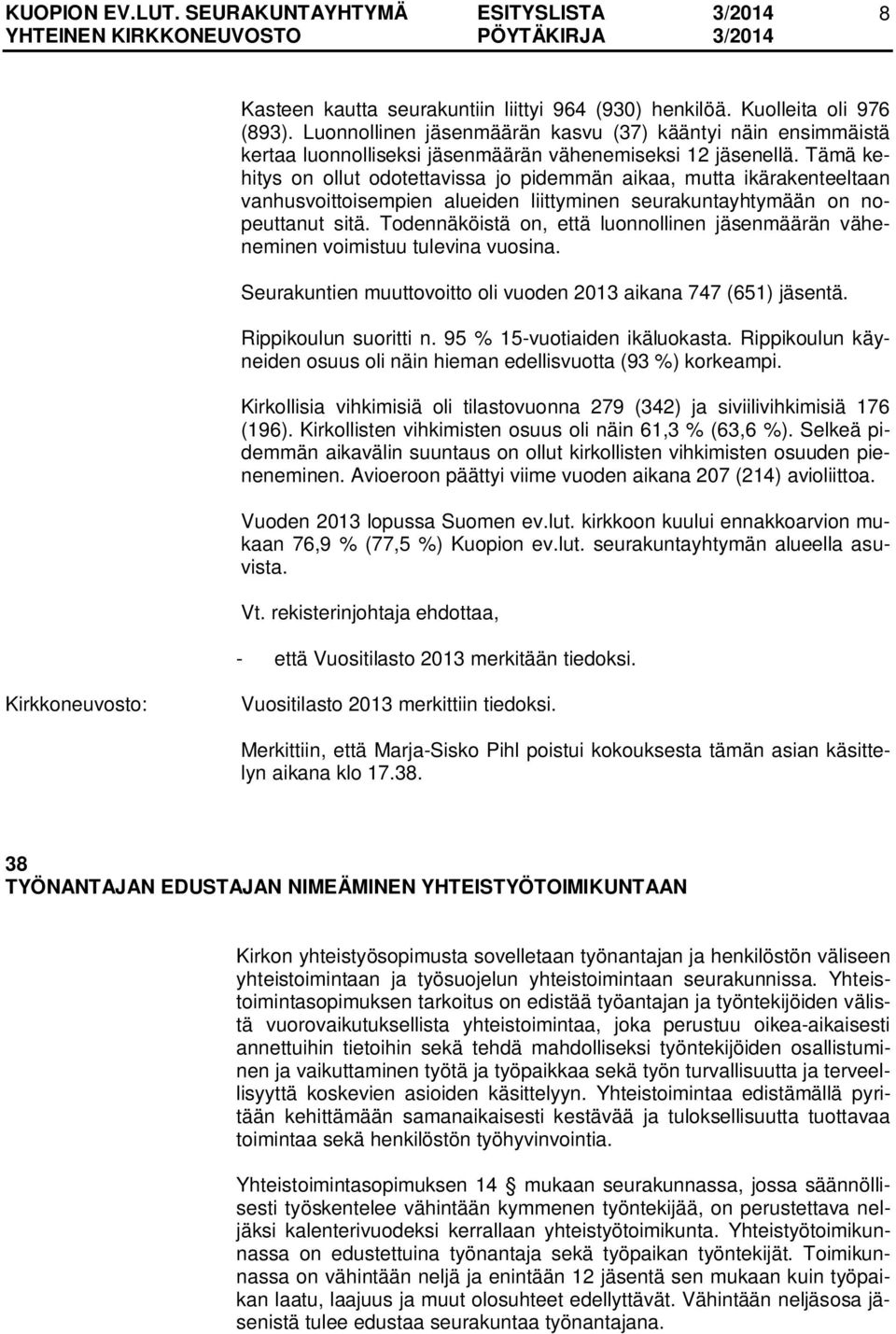 Tämä kehitys on ollut odotettavissa jo pidemmän aikaa, mutta ikärakenteeltaan vanhusvoittoisempien alueiden liittyminen seurakuntayhtymään on nopeuttanut sitä.