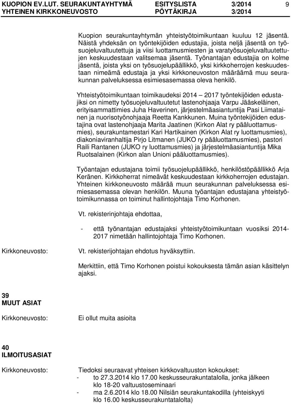 Työnantajan edustajia on kolme jäsentä, joista yksi on työsuojelupäällikkö, yksi kirkkoherrojen keskuudestaan nimeämä edustaja ja yksi kirkkoneuvoston määräämä muu seurakunnan palveluksessa