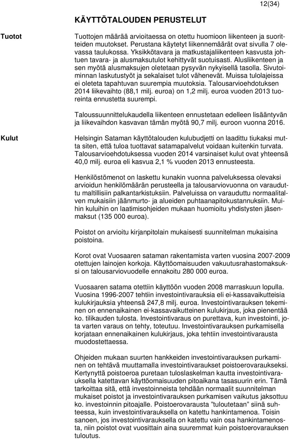 Sivutoiminnan laskutustyöt ja sekalaiset tulot vähenevät. Muissa tulolajeissa ei oleteta tapahtuvan suurempia muutoksia. Talousarvioehdotuksen 2014 liikevaihto (88,1 milj. euroa) on 1,2 milj.