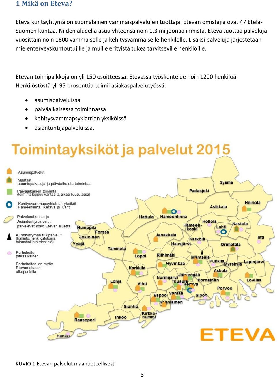 Lisäksi palveluja järjestetään mielenterveyskuntoutujille ja muille erityistä tukea tarvitseville henkilöille. Etevan toimipaikkoja on yli 150 osoitteessa.