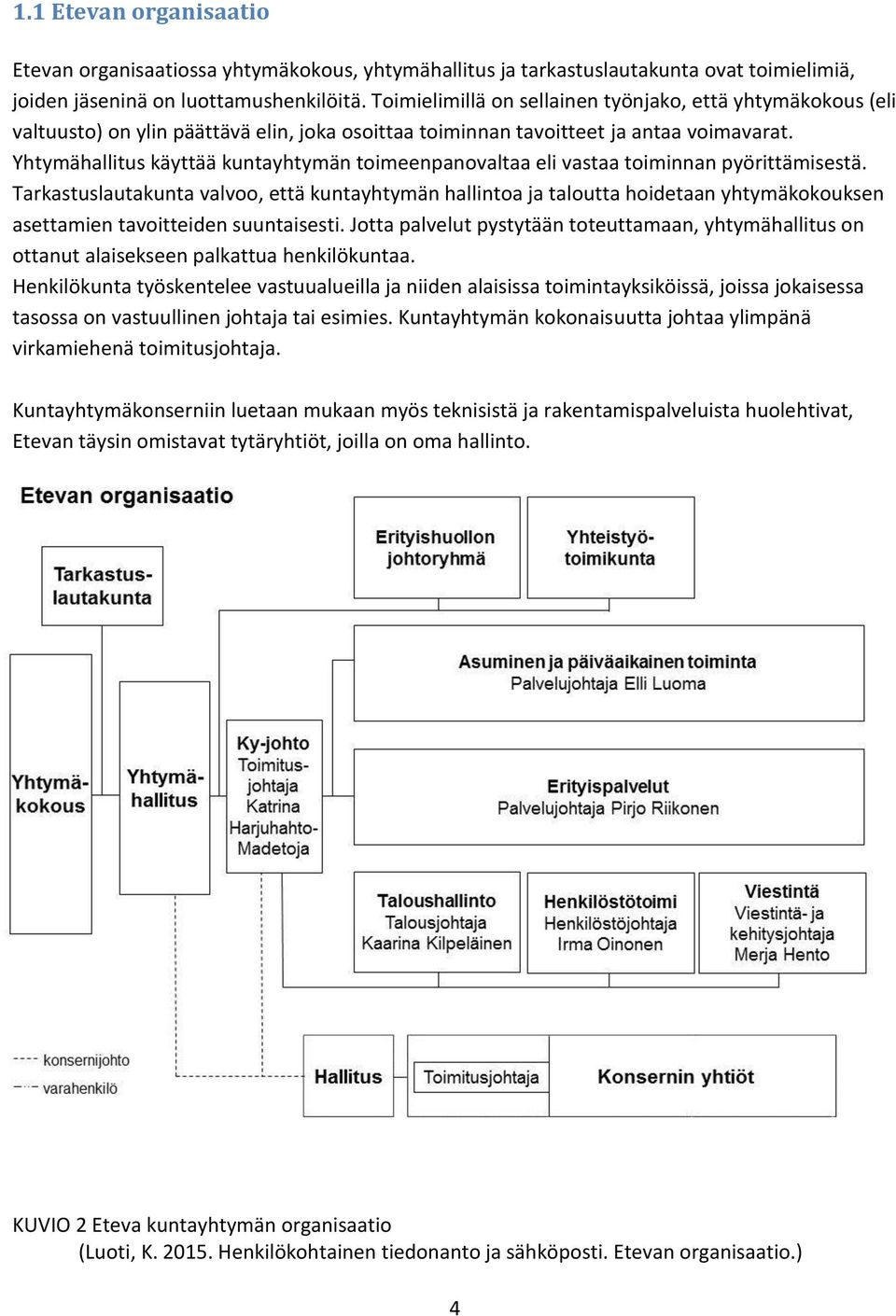 Yhtymähallitus käyttää kuntayhtymän toimeenpanovaltaa eli vastaa toiminnan pyörittämisestä.