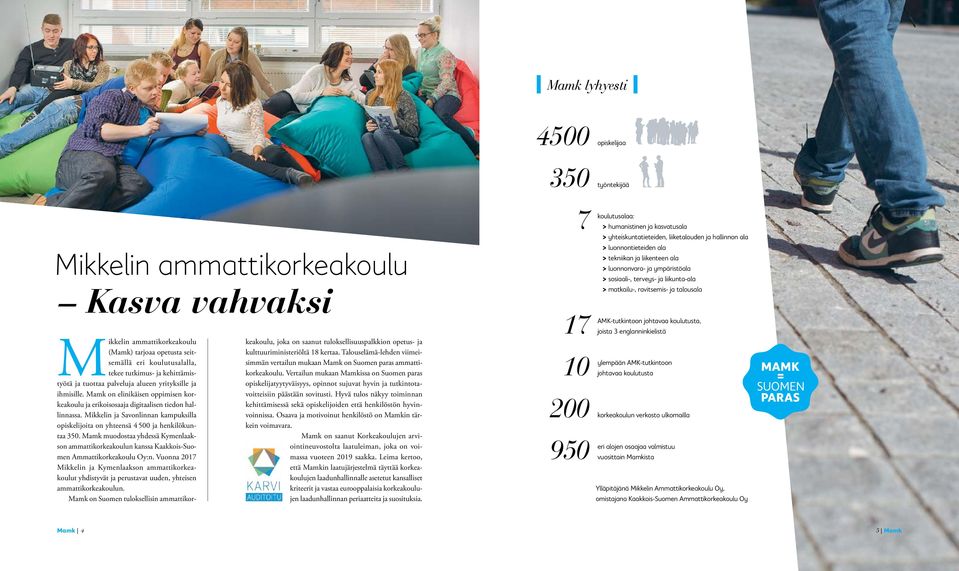 Mikkelin ja Savonlinnan kampuksilla opiskelijoita on yhteensä 4500 ja henkilökuntaa 350. Mamk muodostaa yhdessä Kymenlaakson ammattikorkeakoulun kanssa Kaakkois-Suomen Ammattikorkeakoulu Oy:n.