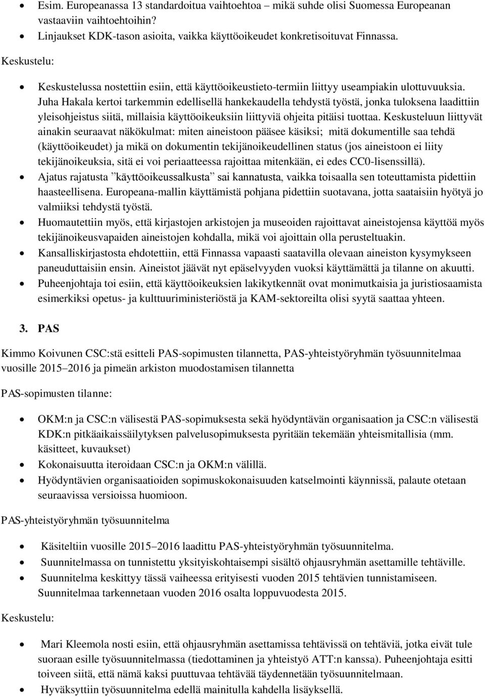 Juha Hakala kertoi tarkemmin edellisellä hankekaudella tehdystä työstä, jonka tuloksena laadittiin yleisohjeistus siitä, millaisia käyttöoikeuksiin liittyviä ohjeita pitäisi tuottaa.