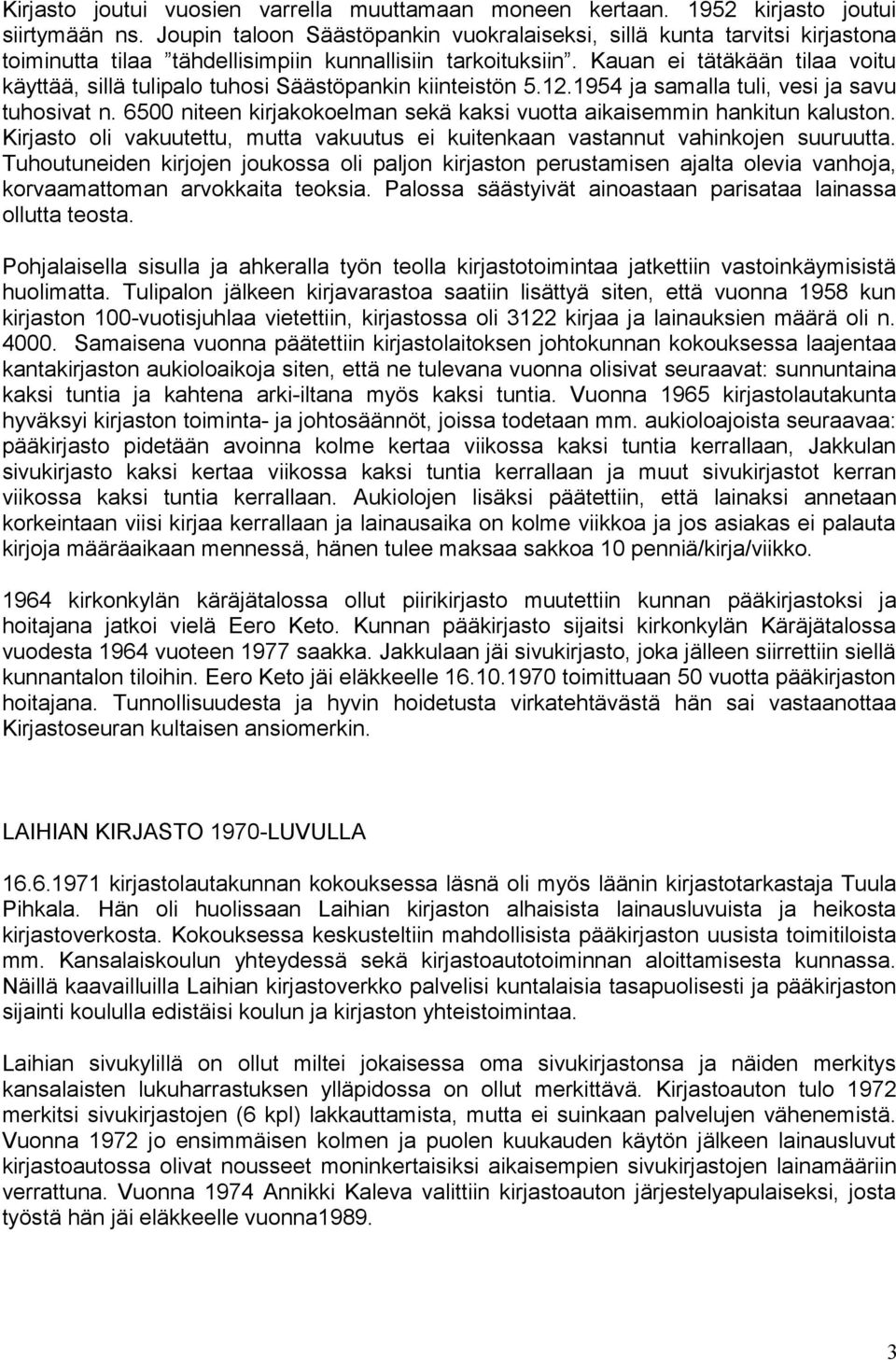 Kauan ei tätäkään tilaa voitu käyttää, sillä tulipalo tuhosi Säästöpankin kiinteistön 5.12.1954 ja samalla tuli, vesi ja savu tuhosivat n.